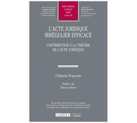 L'acte Juridique Irrégulier Efficace - Contribution À La Théorie De L'acte Juridique