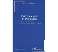 L'Acte manqué paranoïaque Le délire de Schreber entre les quatre discours universitaires et dans l'histoire allemande de Luther à Bismarck - Daniel Devreese - L'harmattan - broché - Etude