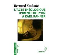 L'acte théologique d'Irénée de Lyon à Karl Rahner