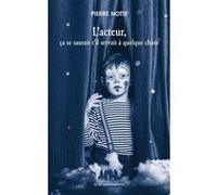 L'acteur, ça se saurait s'il servait à quelque chose Pierre Notte (Auteur)