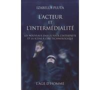 L'acteur Et L'intermédialité - Les Nouveaux Enjeux Pour L'interprète Et La Scène À L'ère Technologique