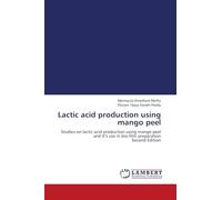 Lactic acid production using mango peel: Studies on lactic acid production using mango peel and it's use in bio-film preparation Second Edition