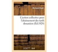 L'action collective pour l'abaissement des tarifs douaniers Richard Riedl (Auteur)