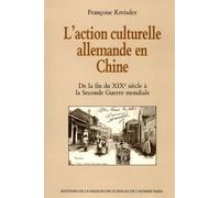 L'action Culturelle Allemande En Chine - De La Fin Du Xixe Siècle À La Seconde Guerre Mondiale