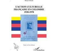 L'action culturelle Française en Colombie - 1930-1970 - Margot Andrade - L'harmattan - broché - Essai