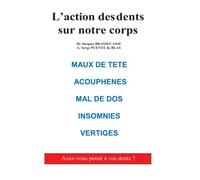 L'action des dents sur notre corps: Maux de tête, Acouphènes, Mal de dos, Insomnies, Vertiges