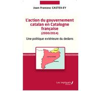 L'action Du Gouvernement Catalan En Catalogne Française (2000/2014) - Une Politique Extérieure Du Dedans
