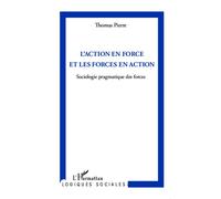 L'action en force et les forces en action Sociologie pragmatique des forces - Thomas Pierre - L'harmattan - broché - Essai
