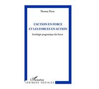 Thomas Pierre– L'action en force et les forces en action – Sociologie pragmatique des forces– Broché