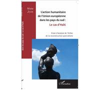 L'action humanitaire de l'Union européenne dans les pays du sud : le cas d'Haïti Essai d'analyse de l'échec de la reconstruction post-séisme - Moïse Jean - L'harmattan - broché - Essai