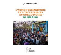 L'action humanitaire en zones rebelles en Côte d'Ivoire de 2002 à 2011 - Jakaria Koné - L'harmattan - broché - Essai
