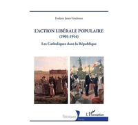 L'action Libérale Populaire (1901-1914) - Les Catholiques Dans La République