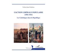 L'action libérale populaire (1901-1914) Les Catholiques dans la République - Evelyne Janet-Vendroux - L'harmattan - broché - Essai