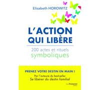 L'action qui libère - 200 actes et rituels symboliques