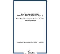 L'action tragique des travailleurs du service public Actes du colloque international de Genève septembre 2004 - Marie-Claire Caloz-Tschopp - L'harmattan - broché - Etude