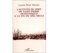 L'activité du port de Saint-Pierre Martinique à la fin du 19ème siècle - Lucien-René Abenon - L'harmattan - broché - Etude