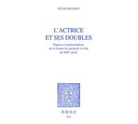 L'actrice Et Ses Doubles - Figures Et Représentations De La Femme De Spectacle À La Fin Du Xixe Siècle
