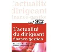 L'actualité du dirigeant finance-gestion - Tome 2 Financiers, des acteurs engagés au service de l'entreprise - Best of DFCG - Les meilleurs articles de la revue Echanges et du Blog de la DFCG - DFCG -