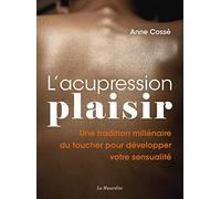 L'acupression plaisir - Une tradition millénaire du toucher pour développer votre sensualité Anne Cossé (Auteur)
