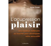 L'acupression plaisir - Une tradition millénaire du toucher pour développer votre sensualité - Anne Cossé - La Musardine Eds - broché - Guide