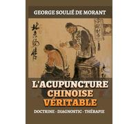 L'Acupuncture Chinoise Véritable: Doctrine - Diagnostic - Thérapie