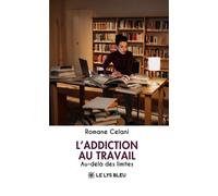 L'addiction au travail Au-delà des limites - Romane Celani - Le Lys Bleu - broché - Biographie
