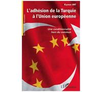 L'adhésion De La Turquie A L'union Européenne - Une Conditionnalité Hors Du Commun