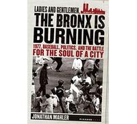 Ladies And Gentlemen, the Bronx Is Burning Jonathan Mahler (Auteur)