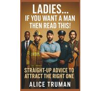 Ladies…If You Want A Man Than Read This!: Straight-Up Advice to Attract the Right One