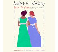 Ladies in Waiting: Jane Austen’s Unsung Characters