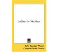 Ladies-In-Waiting Wiggin, Kate Douglas (Auteur)