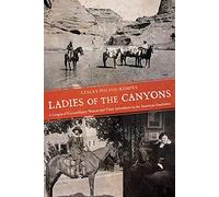 Ladies of the Canyons: A League of Extraordinary Women and Their Adventures in the American Southwest
