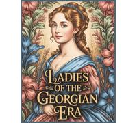 Ladies of the Georgian Era Grayscale Coloring Book for Adults: 60 Illustrative Portraits for Jane Austen Novels Lovers Large Print