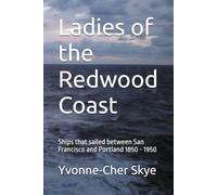 Ladies of the Redwood Coast: Ships that sailed between San Francisco and Portland 1850 - 1950