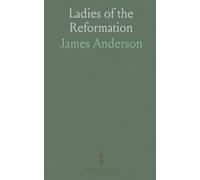 Ladies of the Reformation: Prominent Women of the 16th Century Reformation in England, Scotland, and the Netherlands