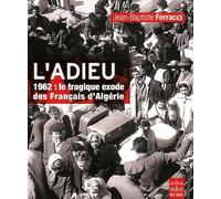 L'adieu: 1962: le tragique exode des Français d'Algérie