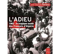 L'adieu: 1962: le tragique exode des Français d'Algérie