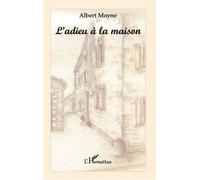L'adieu à la maison Itinéraire - Albert Moyne - L'harmattan - broché - Récit