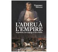 L'adieu À L'empire - Napoléon, De Leipzig À L'île D'elbe