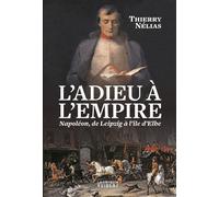 L'Adieu à l'Empire Napoléon, de Leipzig à l'île d'Elbe - Thierry Nélias - Librairie Vuibert - broché - Etude