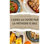 L'Adieu au Sucre par la Méthode IG Bas: Vaincre l'addiction au sucre et perdre du poids par l'IG bas