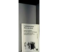 L'administration dans son droit : Genèse et mutation du droit administratif français