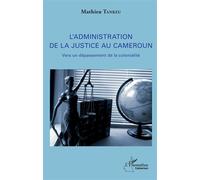 L'administration de la justice au Cameroun Vers un dépassement de la colonialité - Mathieu Tankeu - L'harmattan - broché - Etude
