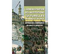 L'administration des institutions culturelles en France et en Italie: Approches comparées (des années 1860 à la Libération)