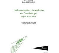 L'administration du territoire en Guadeloupe depuis le XVIIIe siècle Etudes réunies en hommage au doyen Christian Thérésine - Didier Destouches - L'harmattan - broché - Etude