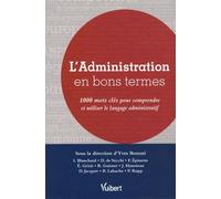 L'Administration en bons termes: 1000 Mots clés pour comprendre et utiliser le langage administratif