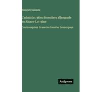 L'administration forestiere allemande en Alsace-Lorraine: Courte esquisse du service forestier dans ce pays