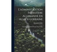 L'administration Forestiere Allemande En Alsace-Lorraine: Courte Esquisse Du Service Forestier Dans Ce Pays