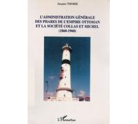 L'administration générale des phares de l'Empire Ottoman et la société Collas et Michel: (1860-1960)