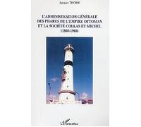 L'administration Générale Des Phares De L'empire Ottoman Et La Société Collas Et Michel : 1860-1960 : Un Siècle De Coopération Économique Et Financière Entre La France, L'empire Ottoman